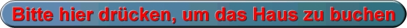 Bitte hier dr�cken, um das Haus zu buchen